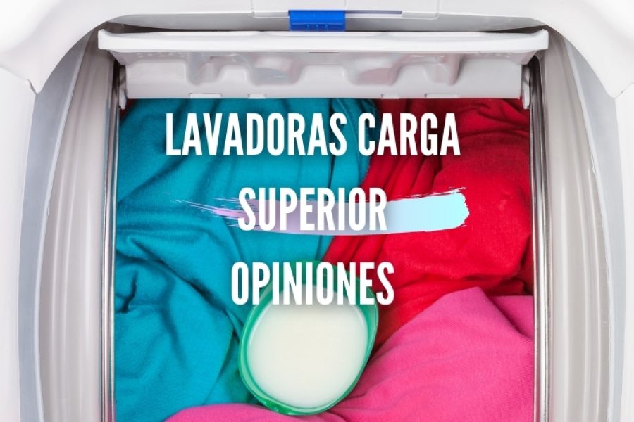LAVADORAS CARGA SUPERIOR OPINIONES